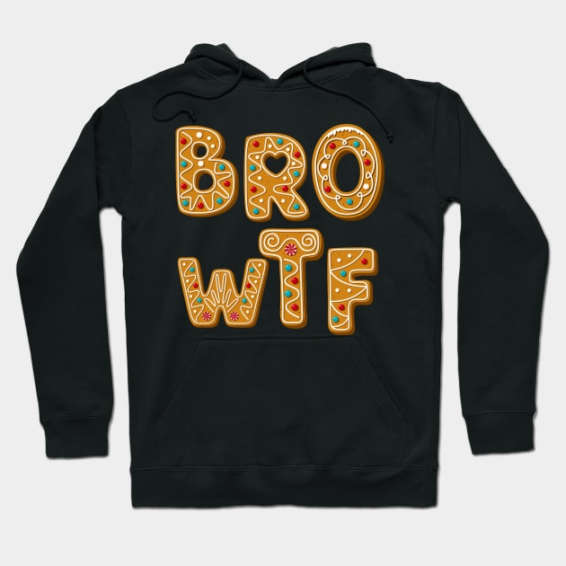 BRO WTF Funny Gingerbread Hoodie by stressless